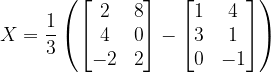 \dpi{120} X=\frac{1}{3}\left ( \begin{bmatrix} 2&8 \\ 4 &0 \\ -2&2 \end{bmatrix}-\begin{bmatrix} 1 &4 \\ 3 &1 \\ 0&-1 \end{bmatrix} \right )